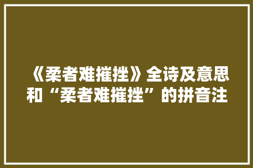 《柔者难摧挫》全诗及意思和“柔者难摧挫”的拼音注释