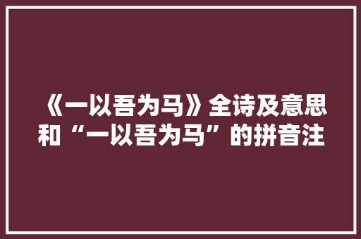 《一以吾为马》全诗及意思和“一以吾为马”的拼音注释