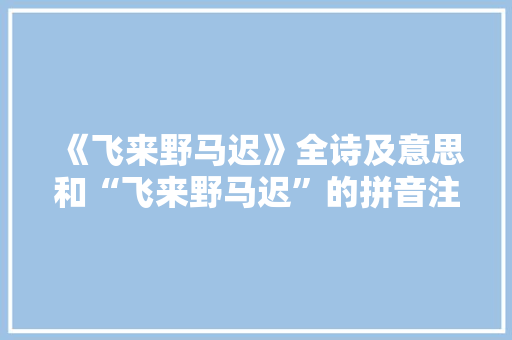 《飞来野马迟》全诗及意思和“飞来野马迟”的拼音注释 诗词鉴赏