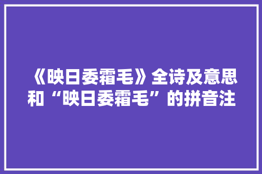 《映日委霜毛》全诗及意思和“映日委霜毛”的拼音注释
