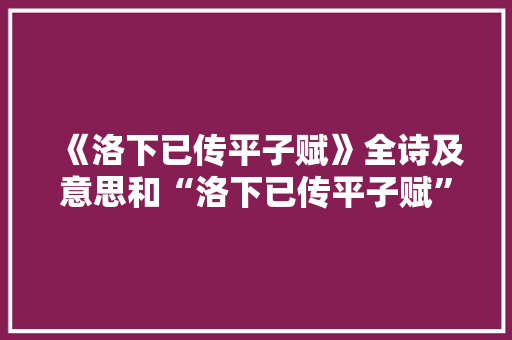 《洛下已传平子赋》全诗及意思和“洛下已传平子赋”的拼音注释