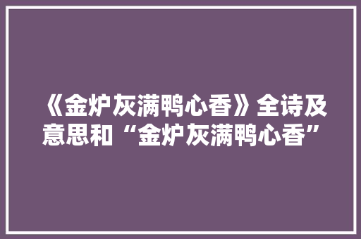《金炉灰满鸭心香》全诗及意思和“金炉灰满鸭心香”的拼音注释 诗词鉴赏