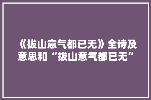 《拔山意气都已无》全诗及意思和“拔山意气都已无”的拼音注释 诗词鉴赏