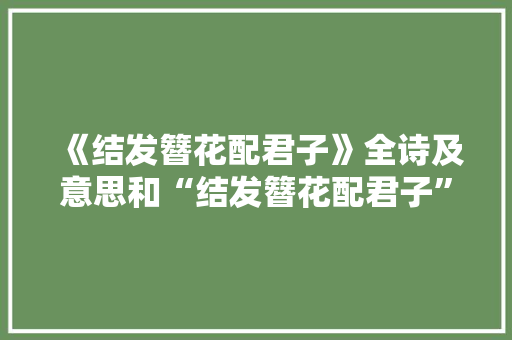 《结发簪花配君子》全诗及意思和“结发簪花配君子”的拼音注释