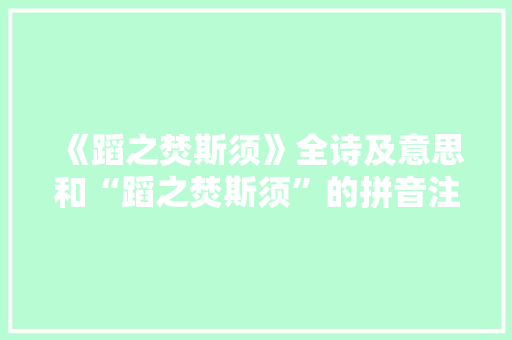 《蹈之焚斯须》全诗及意思和“蹈之焚斯须”的拼音注释