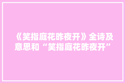 《笑指庭花昨夜开》全诗及意思和“笑指庭花昨夜开”的拼音注释