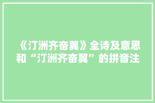 《汀洲齐奋翼》全诗及意思和“汀洲齐奋翼”的拼音注释
