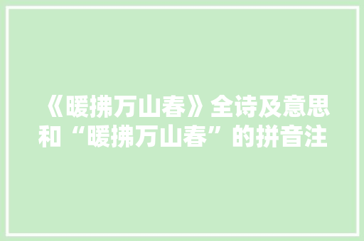 《暖拂万山春》全诗及意思和“暖拂万山春”的拼音注释 诗词鉴赏