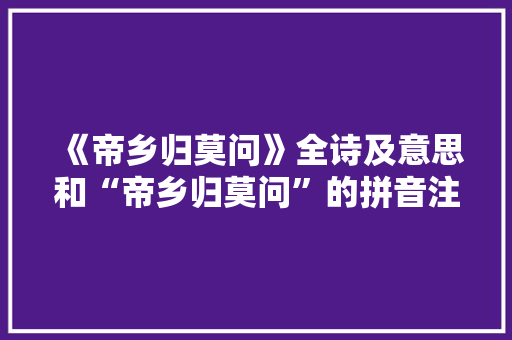 《帝乡归莫问》全诗及意思和“帝乡归莫问”的拼音注释 诗词鉴赏