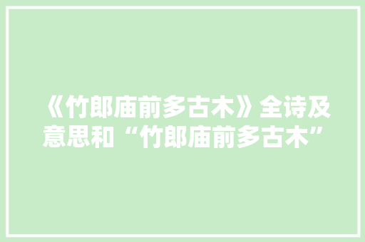 《竹郎庙前多古木》全诗及意思和“竹郎庙前多古木”的拼音注释