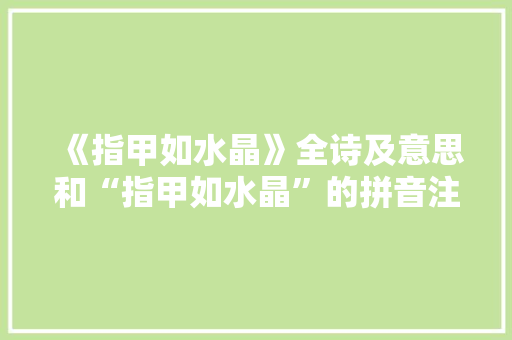 《指甲如水晶》全诗及意思和“指甲如水晶”的拼音注释