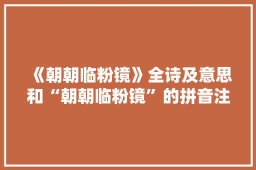 《朝朝临粉镜》全诗及意思和“朝朝临粉镜”的拼音注释