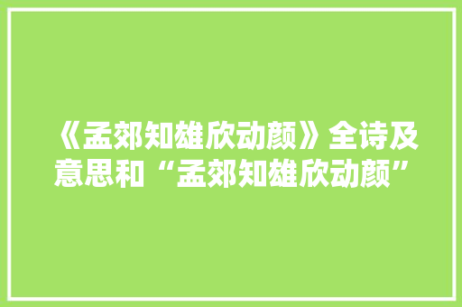 《孟郊知雄欣动颜》全诗及意思和“孟郊知雄欣动颜”的拼音注释 诗词鉴赏