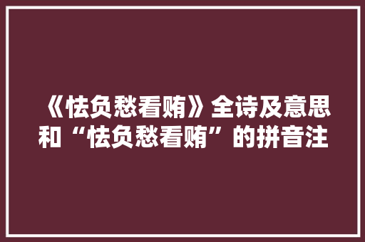 《怯负愁看贿》全诗及意思和“怯负愁看贿”的拼音注释 诗词鉴赏