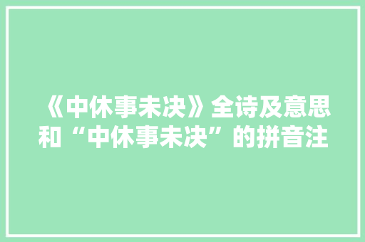 《中休事未决》全诗及意思和“中休事未决”的拼音注释 诗词鉴赏