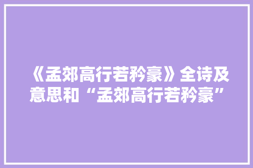 《孟郊高行若矜豪》全诗及意思和“孟郊高行若矜豪”的拼音注释 诗词鉴赏