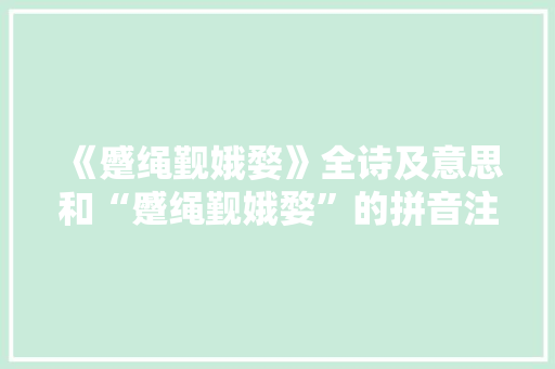 《蹙绳觐娥婺》全诗及意思和“蹙绳觐娥婺”的拼音注释 诗词鉴赏