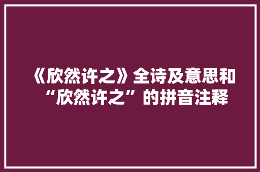 《欣然许之》全诗及意思和“欣然许之”的拼音注释 诗词鉴赏