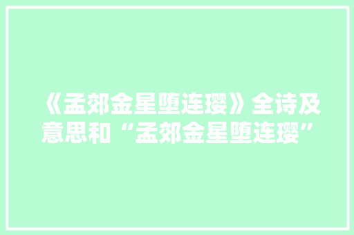 《孟郊金星堕连璎》全诗及意思和“孟郊金星堕连璎”的拼音注释 诗词鉴赏