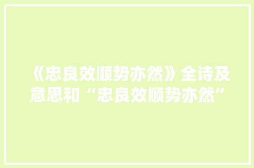 《忠良效顺势亦然》全诗及意思和“忠良效顺势亦然”的拼音注释 诗词鉴赏