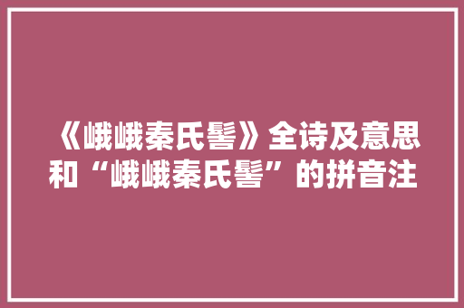 《峨峨秦氏髻》全诗及意思和“峨峨秦氏髻”的拼音注释