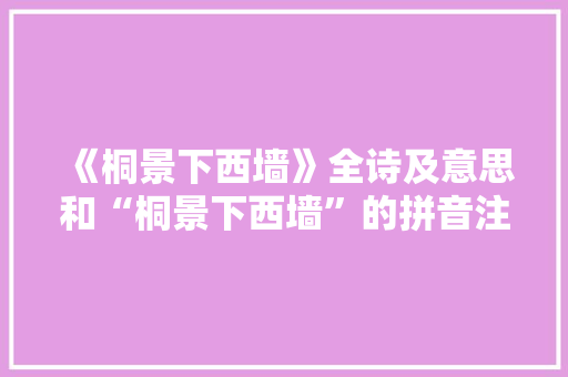 《桐景下西墙》全诗及意思和“桐景下西墙”的拼音注释