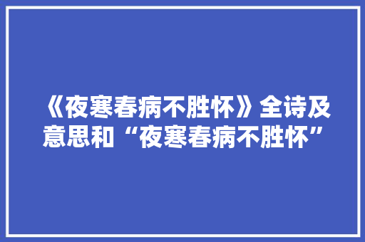 《夜寒春病不胜怀》全诗及意思和“夜寒春病不胜怀”的拼音注释