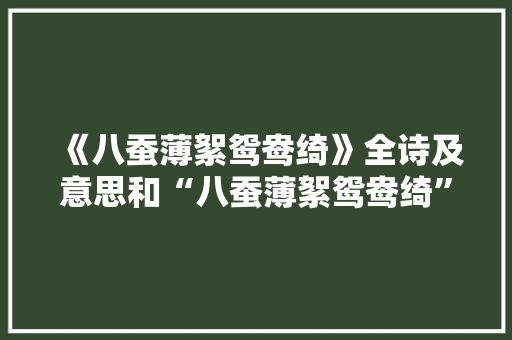 《八蚕薄絮鸳鸯绮》全诗及意思和“八蚕薄絮鸳鸯绮”的拼音注释 诗词鉴赏