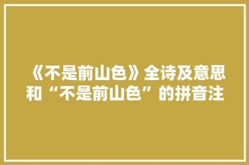 《不是前山色》全诗及意思和“不是前山色”的拼音注释