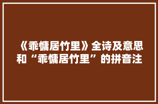 《乖慵居竹里》全诗及意思和“乖慵居竹里”的拼音注释