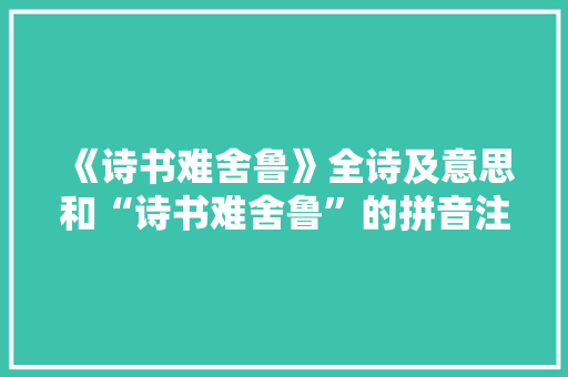 《诗书难舍鲁》全诗及意思和“诗书难舍鲁”的拼音注释