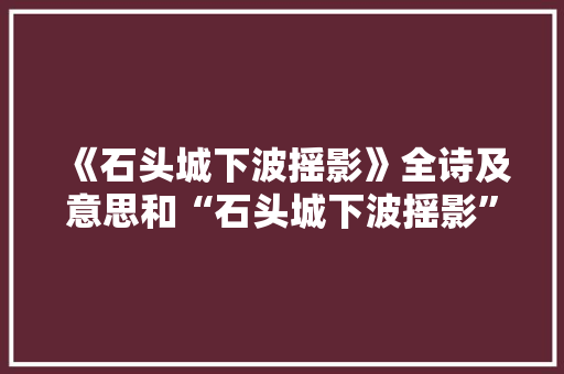 《石头城下波摇影》全诗及意思和“石头城下波摇影”的拼音注释