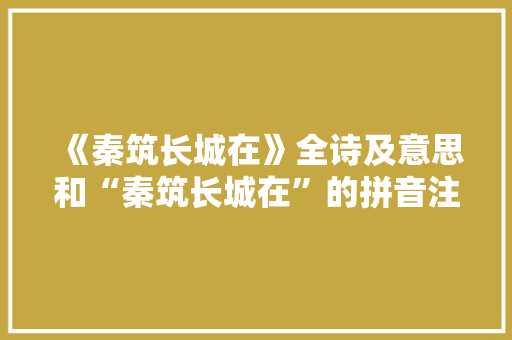 《秦筑长城在》全诗及意思和“秦筑长城在”的拼音注释 诗词鉴赏