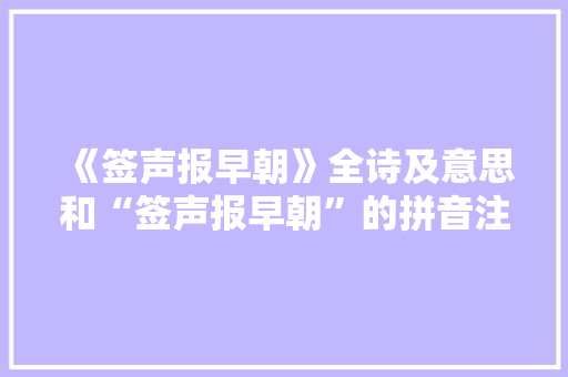 《签声报早朝》全诗及意思和“签声报早朝”的拼音注释