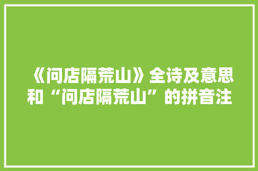 《问店隔荒山》全诗及意思和“问店隔荒山”的拼音注释