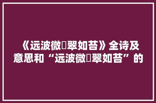《远波微飏翠如苔》全诗及意思和“远波微飏翠如苔”的拼音注释