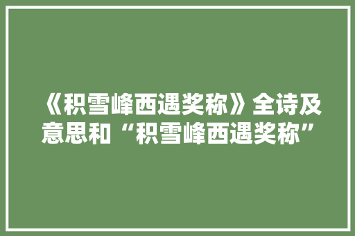 《积雪峰西遇奖称》全诗及意思和“积雪峰西遇奖称”的拼音注释