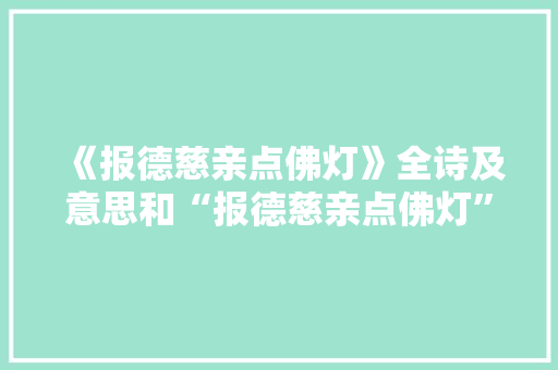 《报德慈亲点佛灯》全诗及意思和“报德慈亲点佛灯”的拼音注释