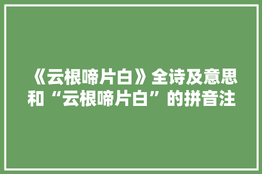 《云根啼片白》全诗及意思和“云根啼片白”的拼音注释