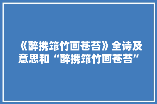 《醉携筇竹画苍苔》全诗及意思和“醉携筇竹画苍苔”的拼音注释