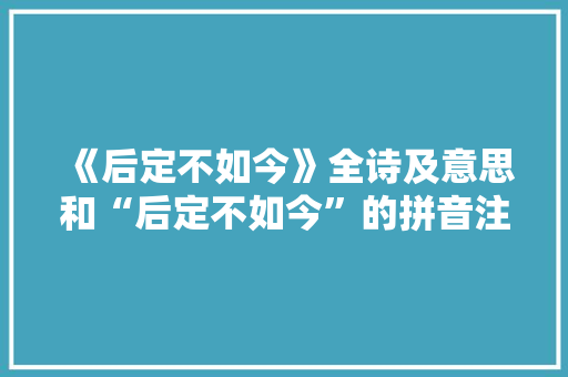 《后定不如今》全诗及意思和“后定不如今”的拼音注释 诗词鉴赏