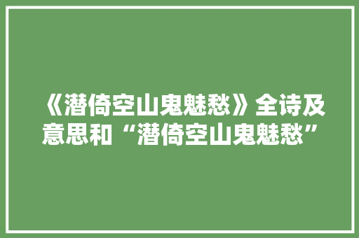《潜倚空山鬼魅愁》全诗及意思和“潜倚空山鬼魅愁”的拼音注释 诗词鉴赏
