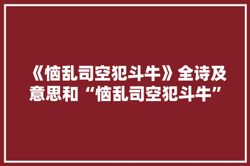 《恼乱司空犯斗牛》全诗及意思和“恼乱司空犯斗牛”的拼音注释 诗词鉴赏