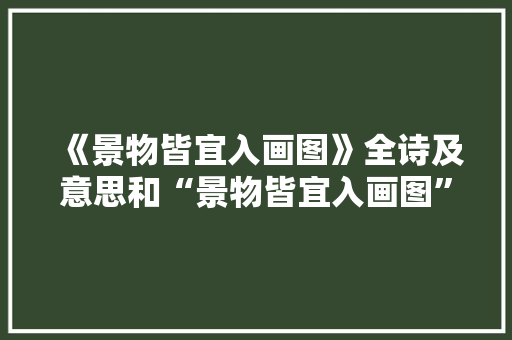 《景物皆宜入画图》全诗及意思和“景物皆宜入画图”的拼音注释