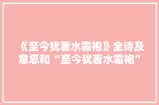 《至今犹著水霜袍》全诗及意思和“至今犹著水霜袍”的拼音注释