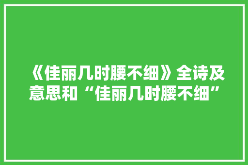 《佳丽几时腰不细》全诗及意思和“佳丽几时腰不细”的拼音注释 诗词鉴赏