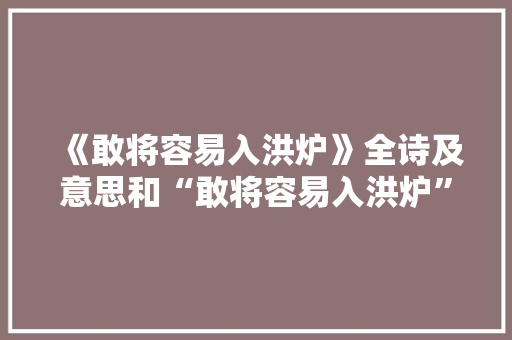 《敢将容易入洪炉》全诗及意思和“敢将容易入洪炉”的拼音注释