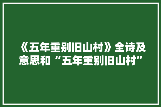 《五年重别旧山村》全诗及意思和“五年重别旧山村”的拼音注释 诗词鉴赏
