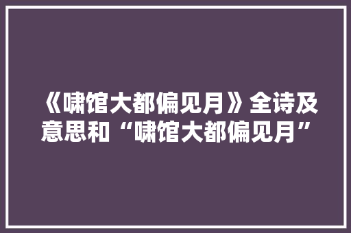 《啸馆大都偏见月》全诗及意思和“啸馆大都偏见月”的拼音注释 诗词鉴赏