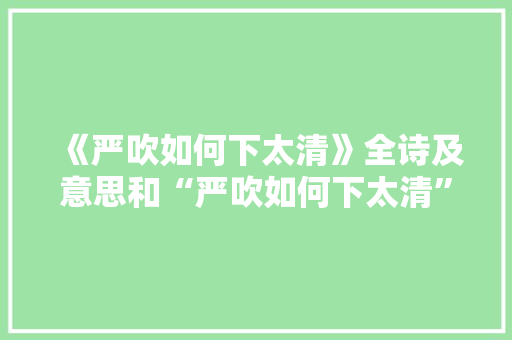 《严吹如何下太清》全诗及意思和“严吹如何下太清”的拼音注释